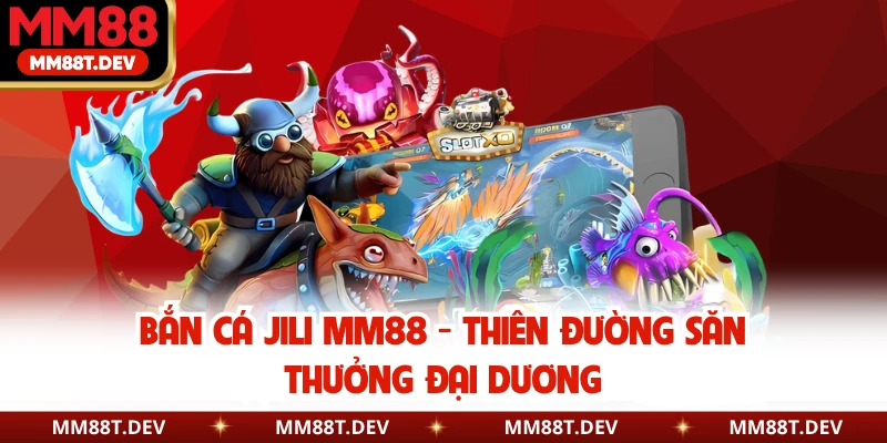 Bắn Cá JILI MM88 - Thiên Đường Săn Thưởng Đại Dương