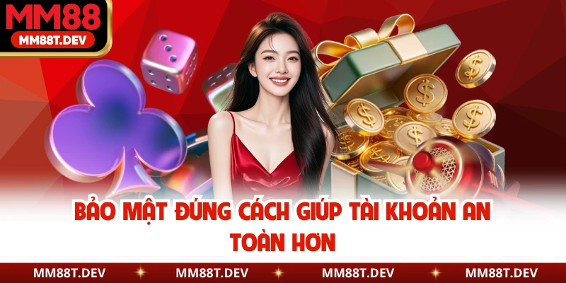 Bảo mật đúng cách giúp tài khoản an toàn hơn