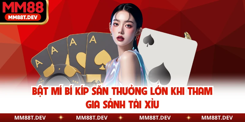 Bật mí bí kíp săn thưởng lớn khi tham gia sảnh tài xỉu