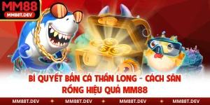 Bí Quyết Bắn Cá Thần Long - Cách Săn Rồng Hiệu Quả MM88