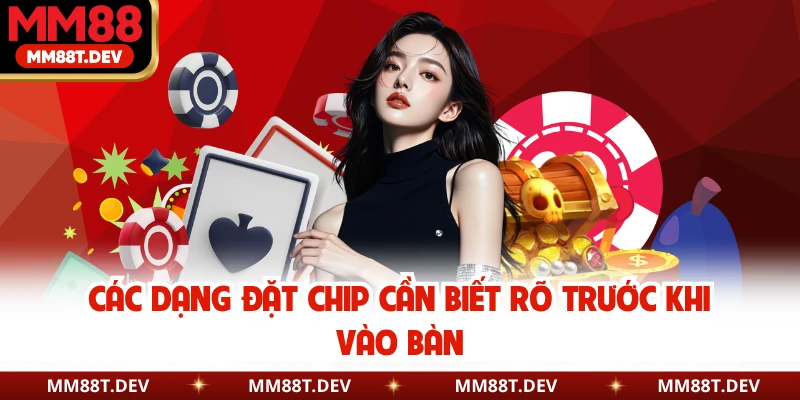 Các dạng đặt chip cần biết rõ trước khi vào bàn