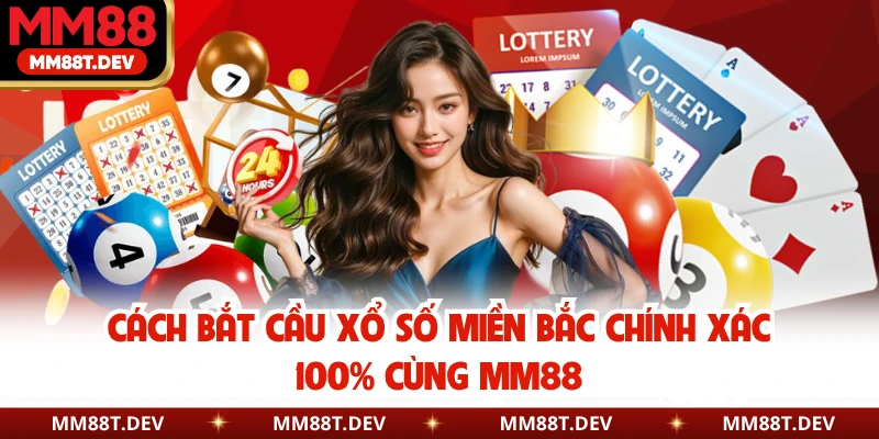 Cách Bắt Cầu Xổ Số Miền Bắc Chính Xác 100% Cùng MM88