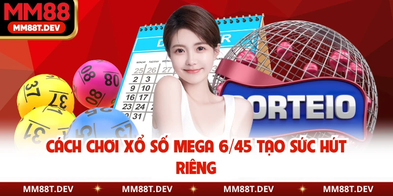 Cách chơi xổ số Mega 6/45 tạo sức hút riêng
