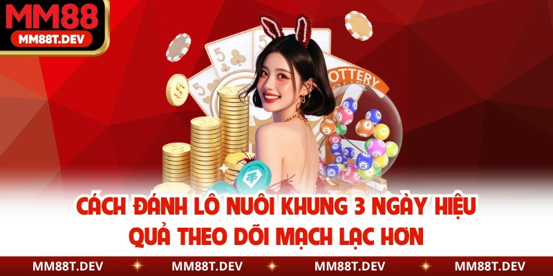Cách đánh lô nuôi khung 3 ngày hiệu quả theo dõi mạch lạc hơn