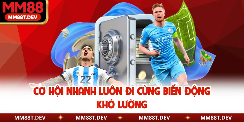 Cơ hội nhanh luôn đi cùng biến động khó lường