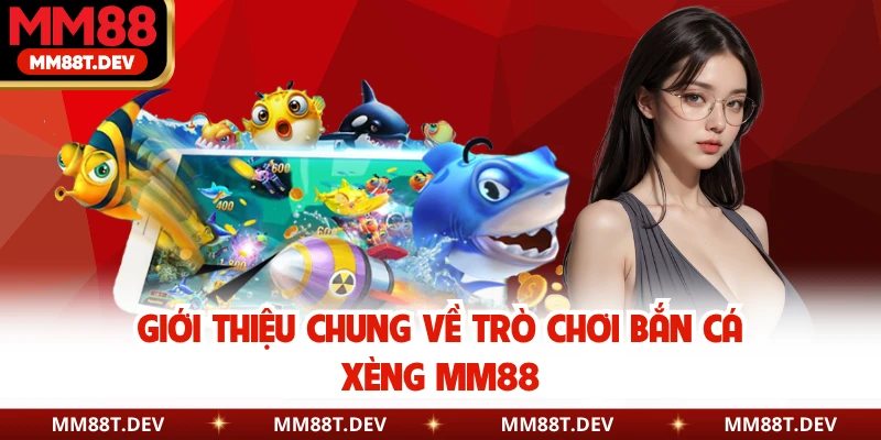 Giới thiệu chung về trò chơi bắn cá xèng MM88