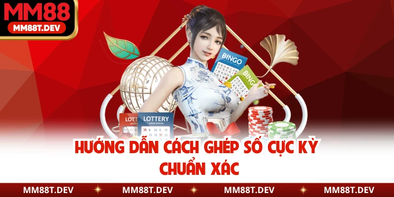Hướng dẫn cách ghép số cực kỳ chuẩn xác