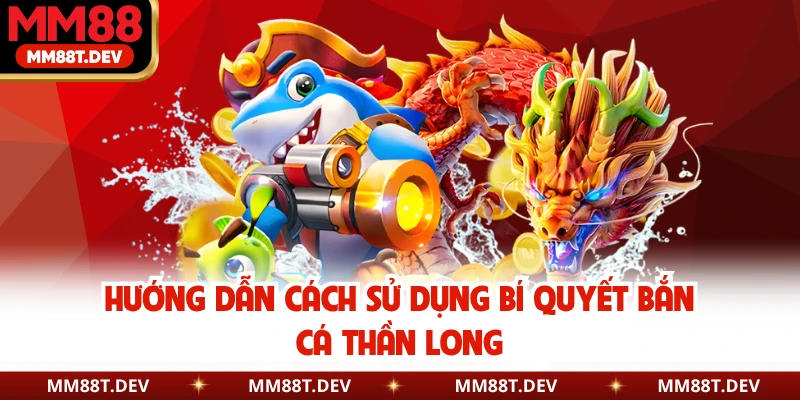 Hướng dẫn cách sử dụng bí quyết bắn cá thần long