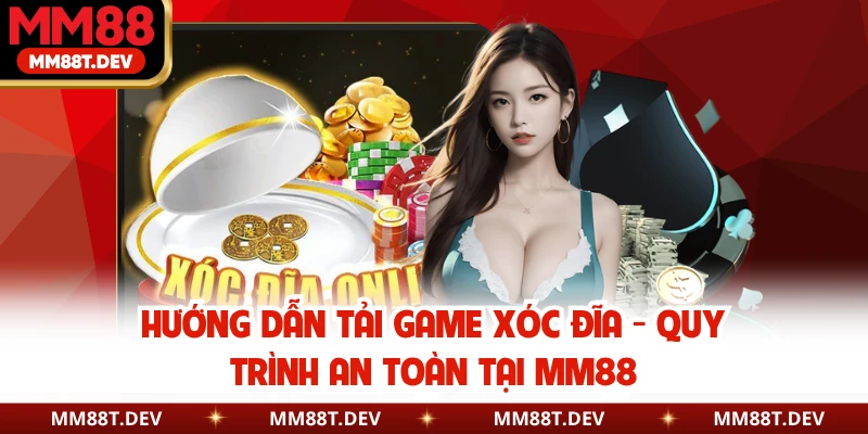 Hướng Dẫn Tải Game Xóc Đĩa - Quy Trình An Toàn Tại MM88