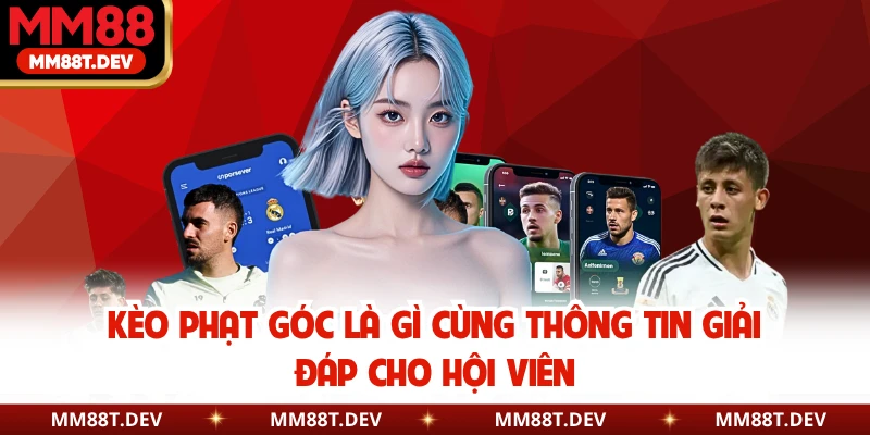 Kèo phạt góc là gì cùng thông tin giải đáp cho hội viên
