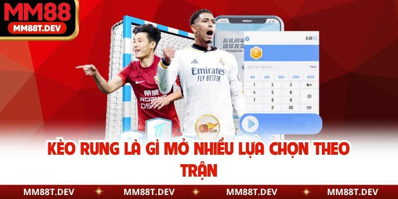 Kèo rung là gì mở nhiều lựa chọn theo trận