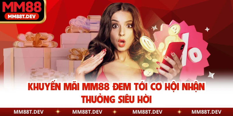 Khuyến mãi MM88 đem tới cơ hội nhận thưởng siêu hời