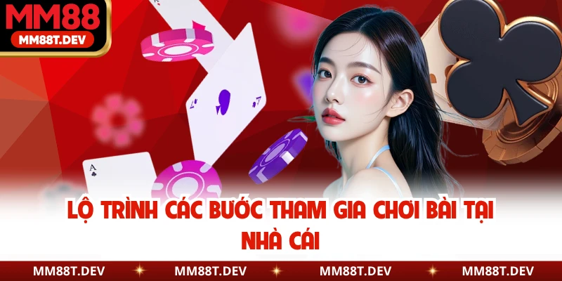 Lộ trình các bước tham gia chơi bài tại nhà cái