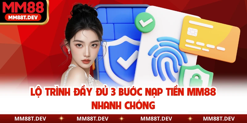 Lộ trình đầy đủ 3 bước nạp tiền MM88 nhanh chóng