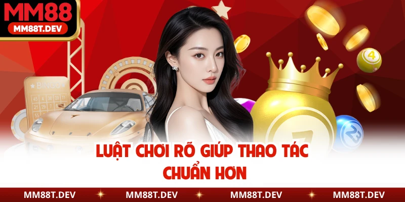Luật chơi rõ giúp thao tác chuẩn hơn