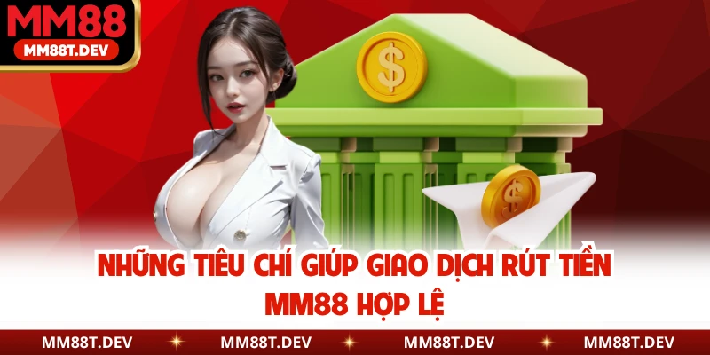 Những tiêu chí giúp giao dịch rút tiền MM88 hợp lệ