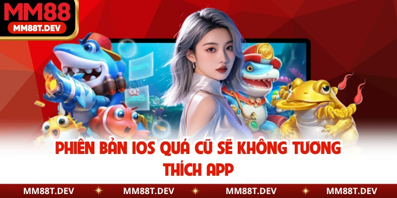 Phiên bản iOS quá cũ sẽ không tương thích app