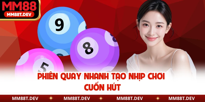 Phiên quay nhanh tạo nhịp chơi cuốn hút