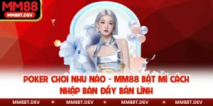 Poker Chơi Như Nào - MM88 Bật Mí Cách Nhập Bàn Đầy Bản Lĩnh