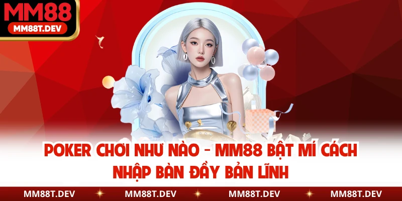 Poker Chơi Như Nào - MM88 Bật Mí Cách Nhập Bàn Đầy Bản Lĩnh