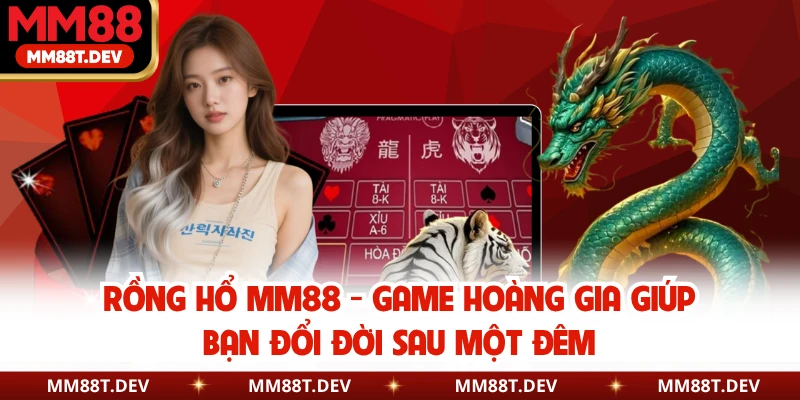 Rồng Hổ MM88 - Game Hoàng Gia Giúp Bạn Đổi Đời Sau Một Đêm