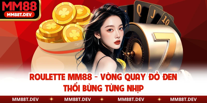 Roulette MM88 - Vòng Quay Đỏ Đen Thổi Bùng Từng Nhịp