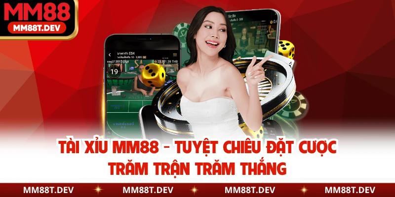 Tài Xỉu MM88 - Tuyệt Chiêu Đặt Cược Trăm Trận Trăm Thắng