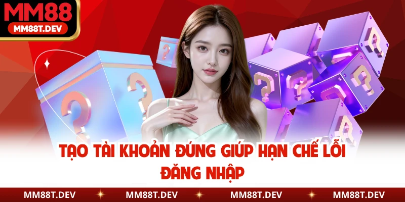 Tạo tài khoản đúng giúp hạn chế lỗi đăng nhập