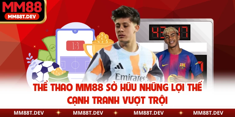 Thể thao MM88 sở hữu những lợi thế cạnh tranh vượt trội