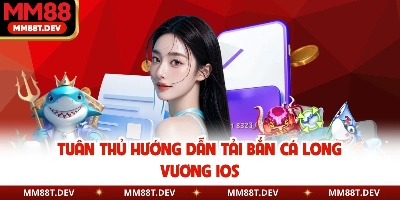 Tuân thủ hướng dẫn tải Bắn Cá Long Vương iOS