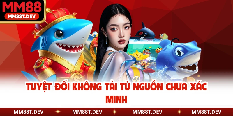 Tuyệt đối không tải từ nguồn chưa xác minh