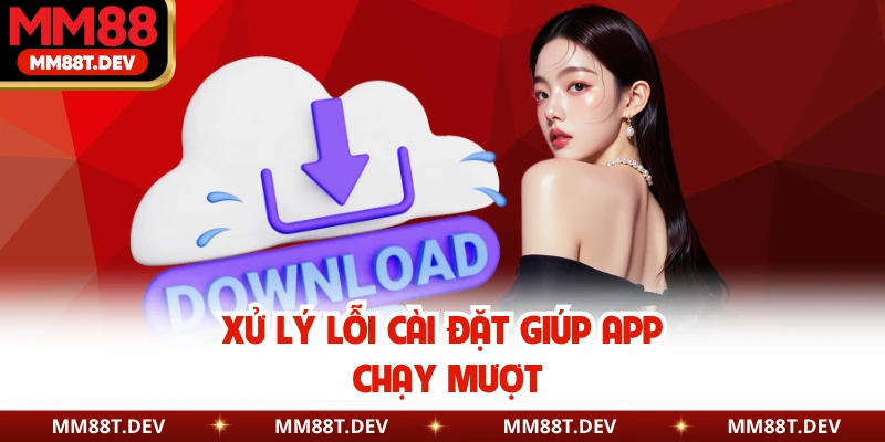 Xử lý lỗi cài đặt giúp app chạy mượt