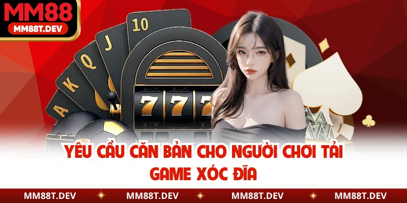 Yêu cầu căn bản cho người chơi tải game xóc đĩa